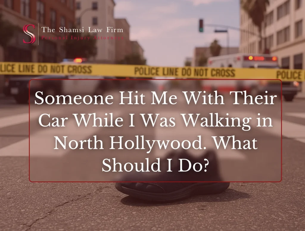 Someone Hit Me With Their Car While I Was Walking in North Hollywood. What Should I Do?